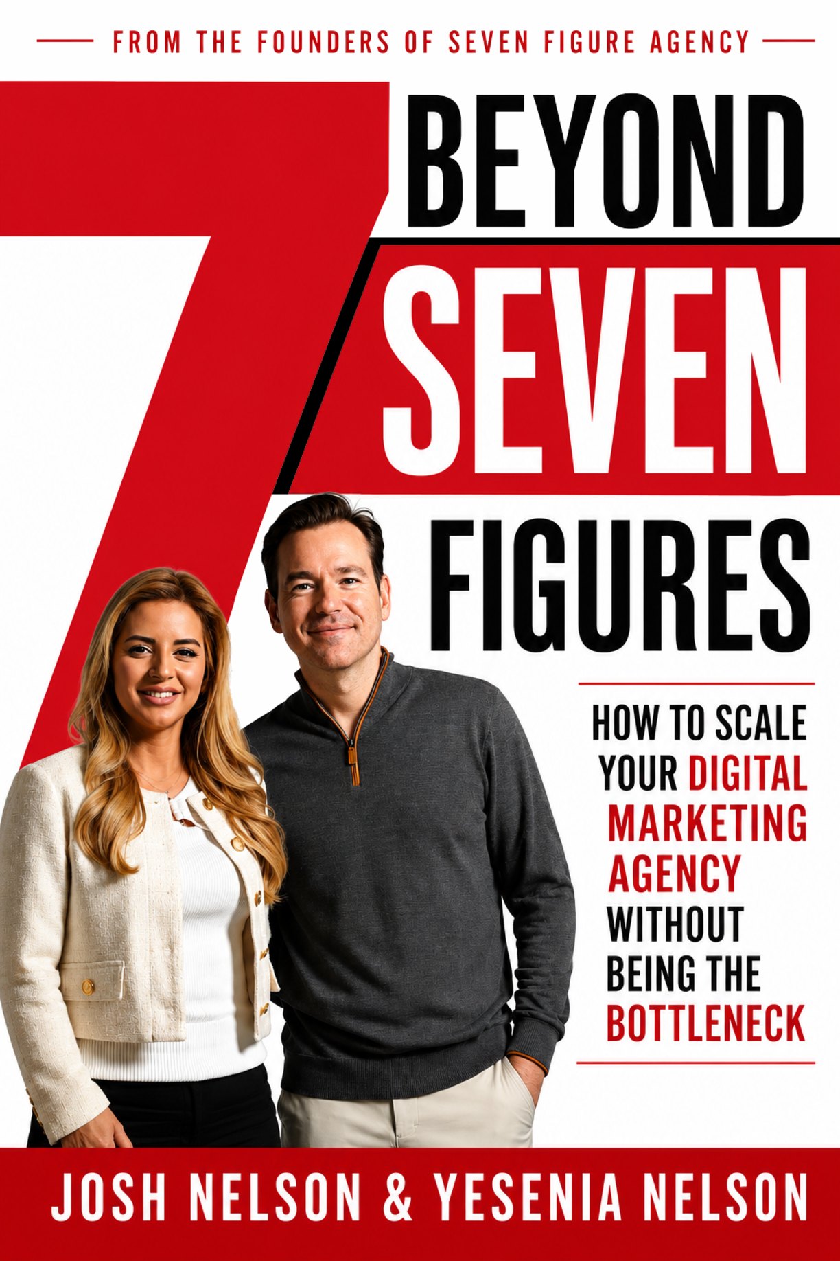 Beyond Seven Figures: How to Scale Your Digital Marketing Agency Without Being the Bottleneck. Josh Nelson and Yesenia Nelson.